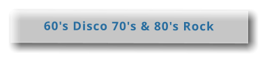 60's Disco 70's & 80's Rock